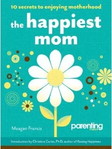 The Happiest Mom: 10 Secrets to Enjoying Motherhood. (Which are no longer secrets.)