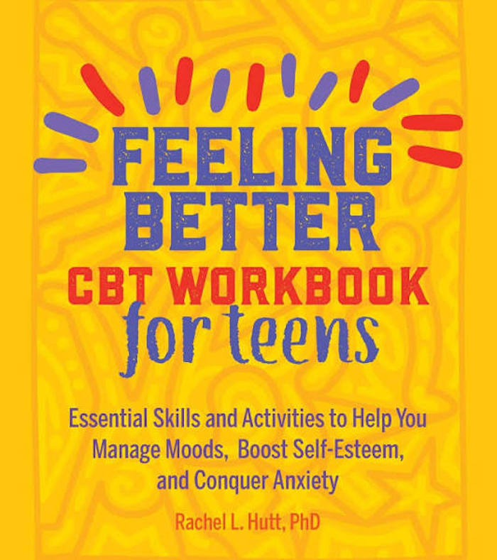 Books about anxiety for teens: Feeling Better CBT Workbook for Teens by Rachel L. Hutt, PhD