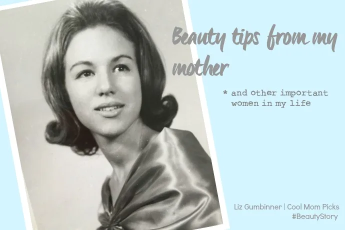 The best beauty tips from my mother -- and the other beautiful women in my life.