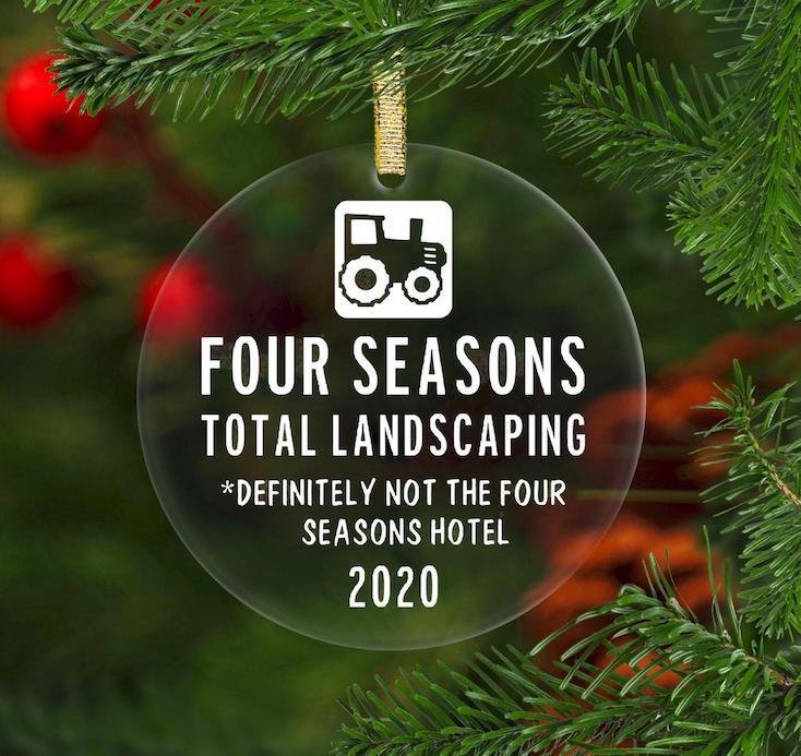 Funny 2020 ornaments: Remembering the Four Seasons...Total Landscaping (not the hotel). Oops.