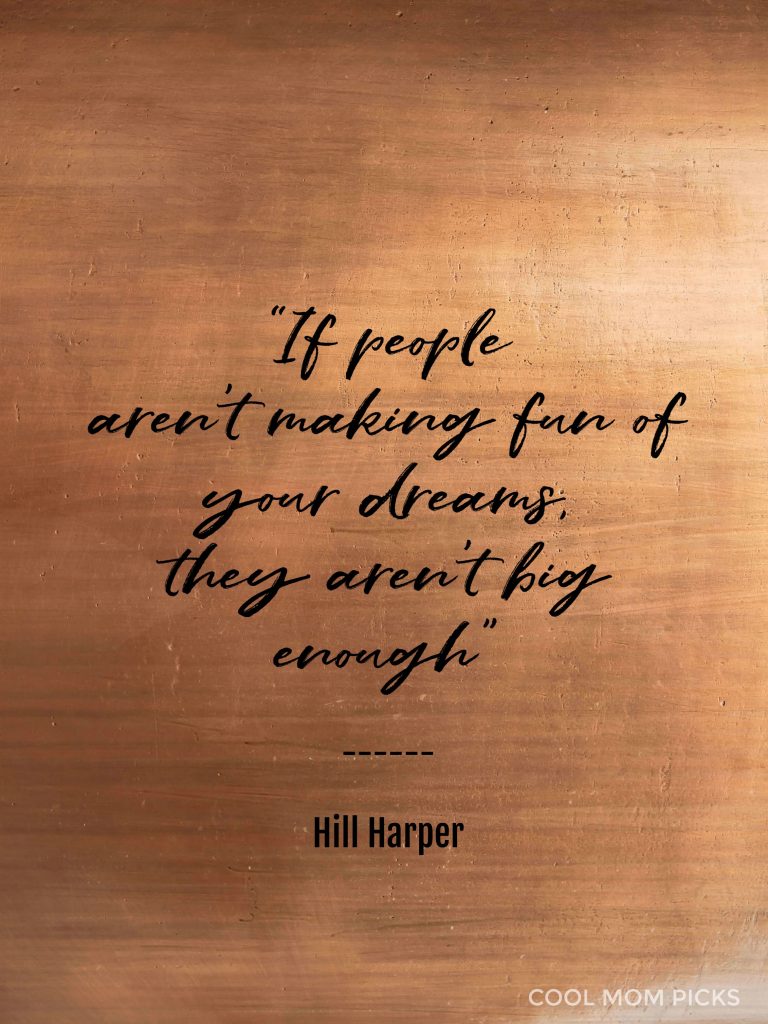 If people aren't making fun your dreams, they aren't big enough - Hill Harper | Cool Mom PIcks