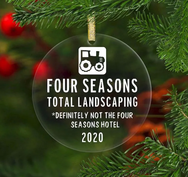 Funny 2020 ornaments: Remembering the Four Seasons...Total Landscaping (not the hotel). Oops.