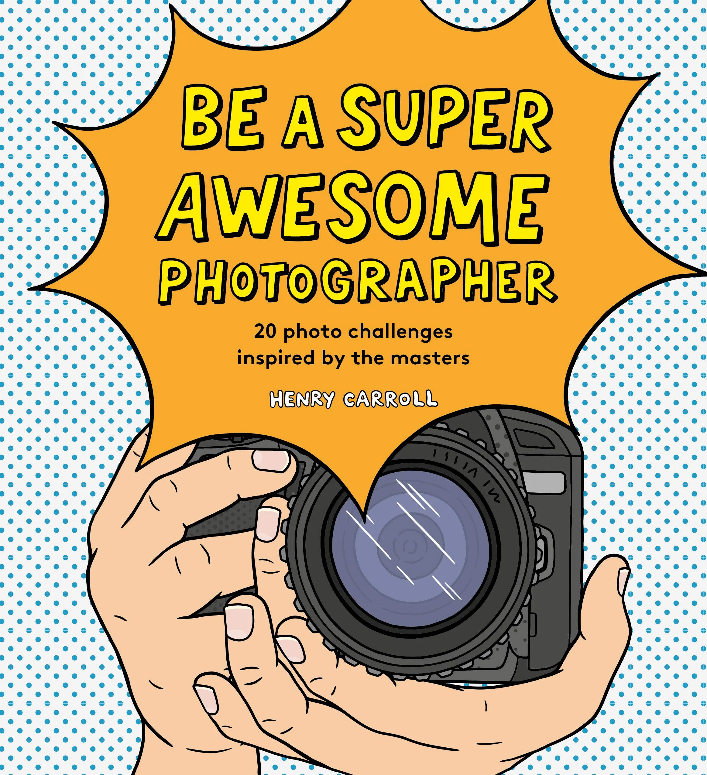 Be a super awesome photographer by Henry Carroll: Great new activity books for kids