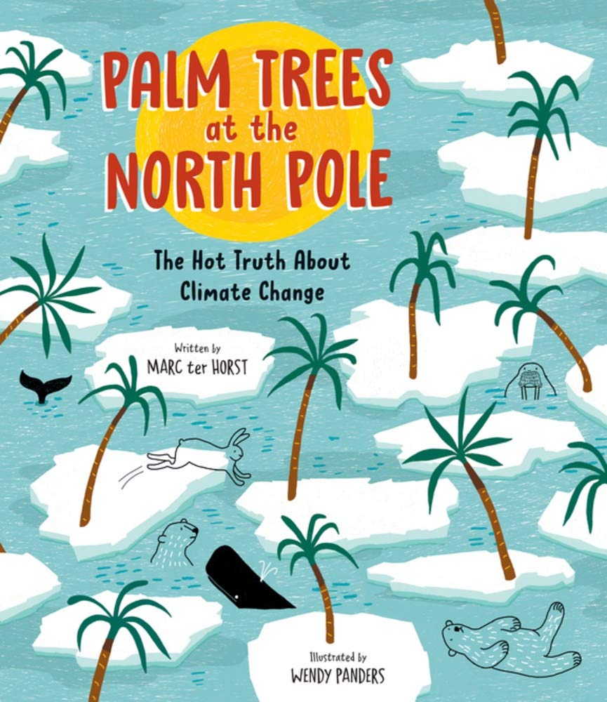 3 new books for kids about climate change: Palm Trees at the North Pole: The Hot Truth about Climate Change by Marc ter Horst