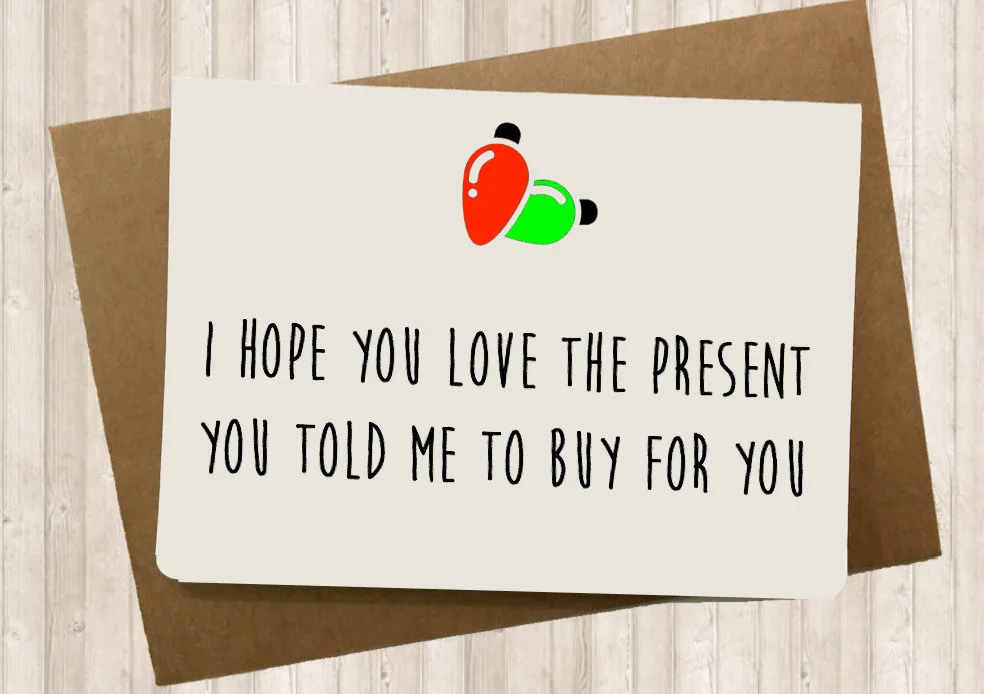 I hope you love the present you told me to buy for you
