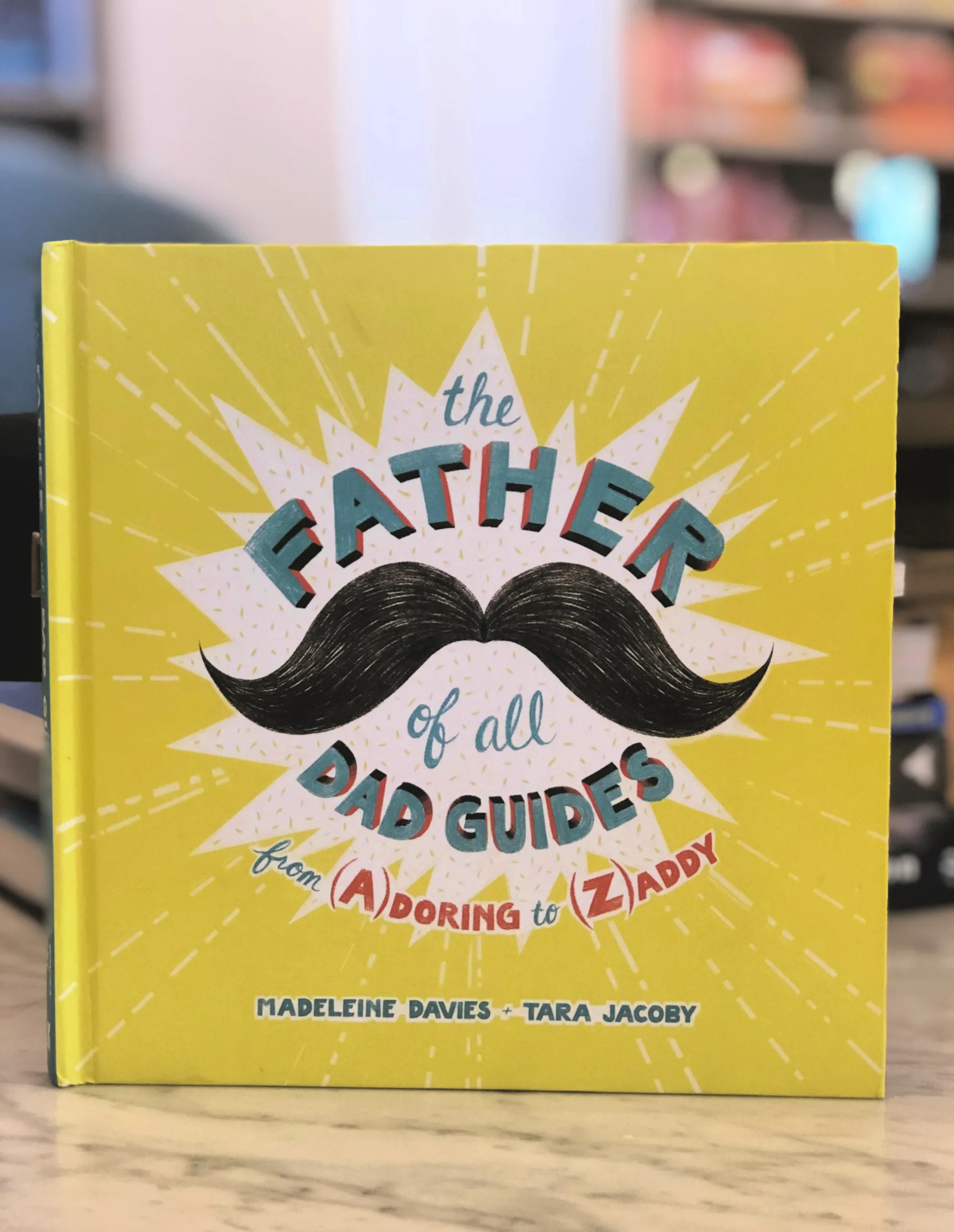 Father of All Dad Guides by Madeline Davies and Tara Jacoby